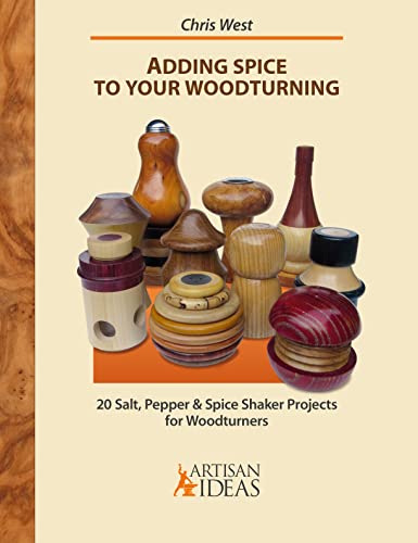 Adding Spice to Your Woodturning : 20 Salt, Pepper and Spice Shaker Projects for Woodturners