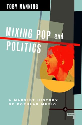 Mixing Pop and Politics : A Marxist History of Popular Music