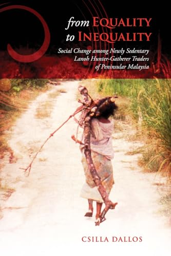 From Equality to Inequality : Social Change Among Newly Sedentary Lanoh Hunter-Gatherer Traders of Peninsular Malaysia