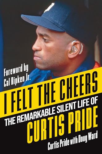 I Felt the Cheers : The Remarkable Silent Life of Curtis Pride
