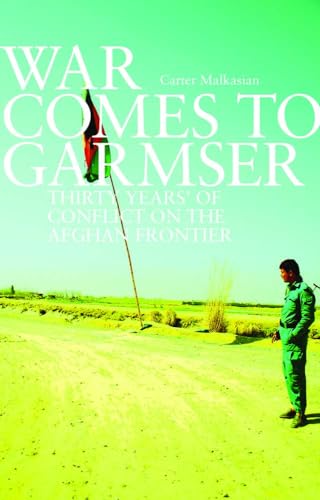War Comes to Garmser : Thirty Years of Conflict in the Afghan Frontier