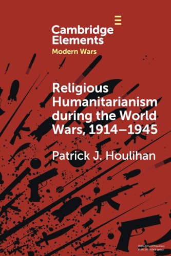 Religious Humanitarianism during the World Wars, 1914–1945 : Between Atheism and Messianism