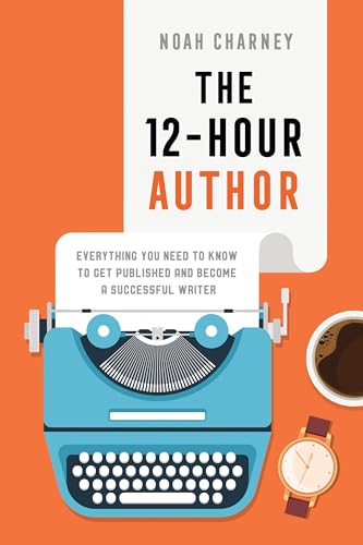 The 12-Hour Author : Everything You Need to Know to Get Published and Become a Successful Writer