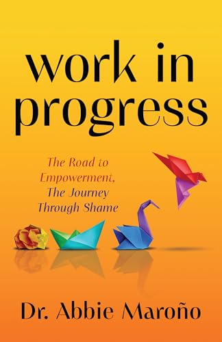 Work in Progress : The Road to Empowerment, The Journey Through Shame