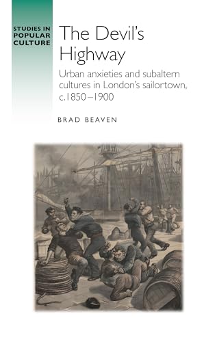 The Devil’S Highway : Urban Anxieties and Subaltern Cultures in London’s Sailortown, C.1850-1900