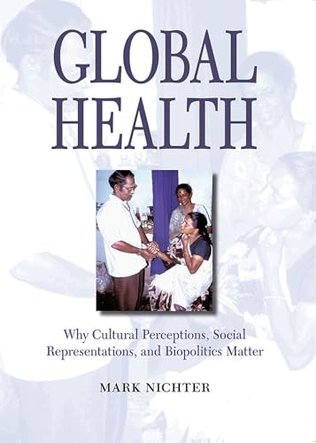 Global Health : Why Cultural Perceptions, Social Representations, and Biopolitics Matter