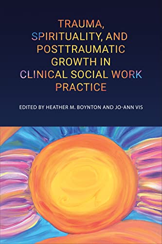 Trauma, Spirituality, and Posttraumatic Growth in Clinical Social Work Practice