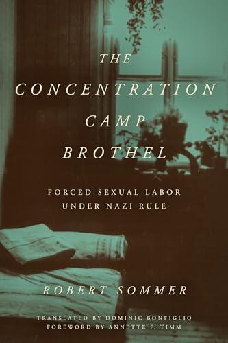 The Concentration Camp Brothel : Forced Sexual Labor Under Nazi Rule