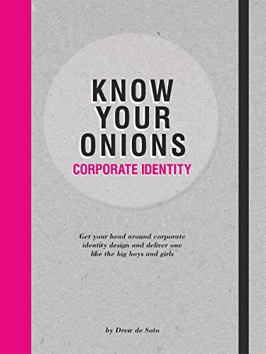 Know Your Onions - Corporate Identity: Get your Head Around Corporate Identity Design and Deliver One Like the Big Boys and Girls