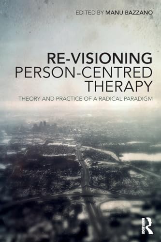 Re-Visioning Person-Centred Therapy: Theory and Practice of a Radical Paradigm