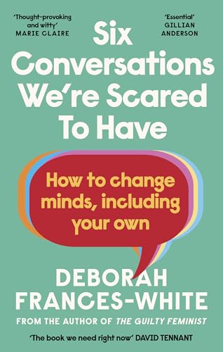 Six Conversations We're Scared to Have : How to change minds, including your own - 'The book we need right now' (David Tennant)
