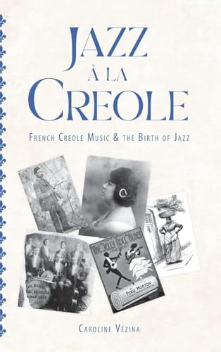 Jazz a La Creole : French Creole Music and the Birth of Jazz