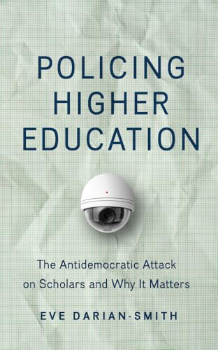 Policing Higher Education : The Antidemocratic Attack on Scholars and Why It Matters