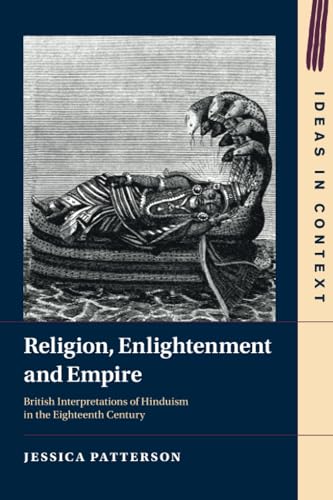 Religion, Enlightenment and Empire: British Interpretations of Hinduism in the Eighteenth Century (Ideas in Context)