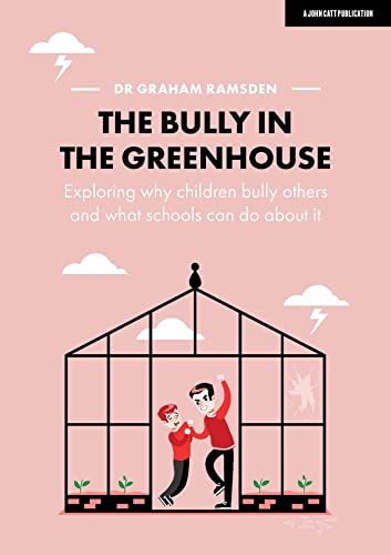 The Bully in the Greenhouse: Why children bully others and what schools can do a