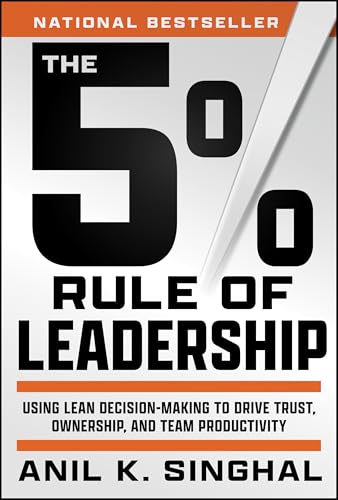 The 5% Rule of Leadership : Using Lean Decision-Making to Drive Trust, Ownership, and Team Productivity