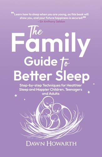 The Family Guide to Better Sleep : Step-by-step Techniques for Healthier Sleep and Happier Children, Teenagers and Adults