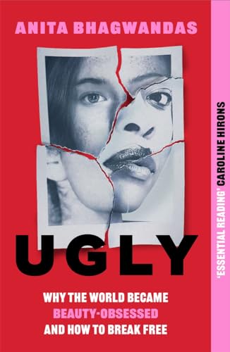 Ugly : Why the world became beauty-obsessed and how to break free