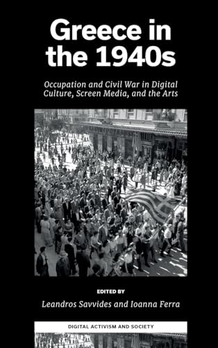 Greece in the 1940s : Occupation and Civil War in Digital Culture, Screen Media, and the Arts