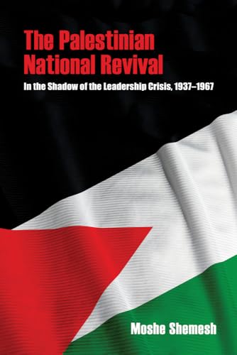 The Palestinian National Revival : In the Shadow of the Leadership Crisis, 1937–1967