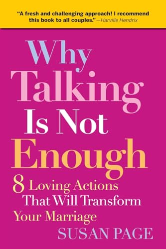 Why Talking is Not Enough: Eight Loving Actions That Will Transform Your Marriage