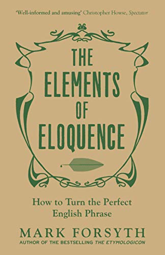 The Elements of Eloquence: How To Turn the Perfect English Phrase