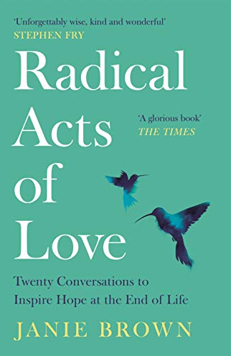Radical Acts of Love: Twenty Conversations to Inspire Hope at the End of Life