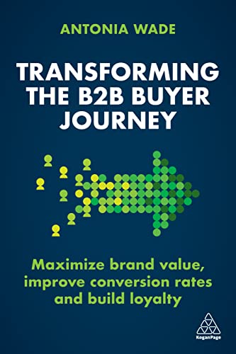 Transforming the B2B Customer Journey: Increase Leads, Maximize Conversion Rates and Build Loyalty