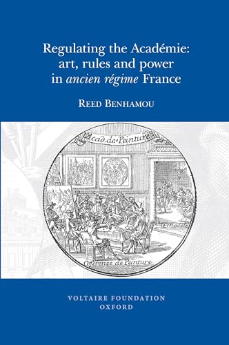 Regulating the Academie : Art, Rules and Power in ancien regime France : 2009:08