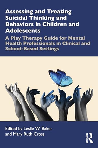 Assessing and Treating Suicidal Thinking and Behaviors in Children and Adolescents : A Play Therapy Guide for Mental Health Professionals in Clinical and School-Based Settings