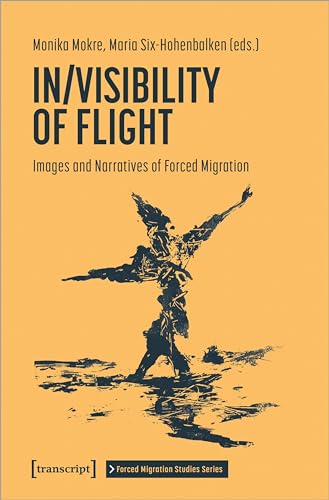 In/Visibility of Flight : Images and Narratives of Forced Migration