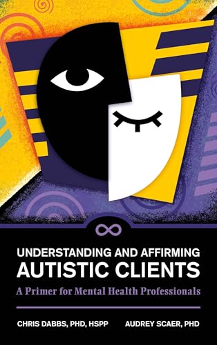 Understanding and Affirming Autistic Clients : A Primer for Mental Health Professionals