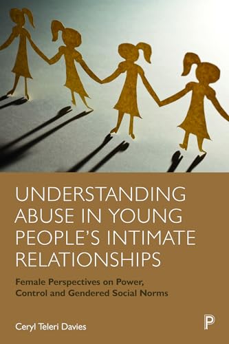 Understanding Abuse in Young People’s Intimate Relationships : Female Perspectives on Power, Control and Gendered Social Norms