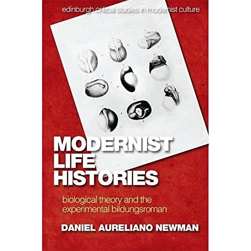 Modernist Life Histories : Biological Theory and The Experimental Bildungsroman