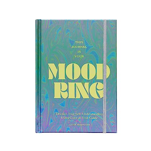 This Journal Is Your Mood Ring : Deepen Your Self-Understanding Using Color as Your Guide