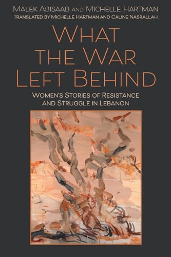 What the War Left Behind : Women's Stories of Resistance and Struggle in Lebanon