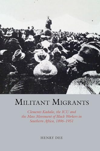 Militant Migrants : Clements Kadalie, the ICU and the Mass Movement of Black Workers in Southern Africa, 1896-1951 : 21