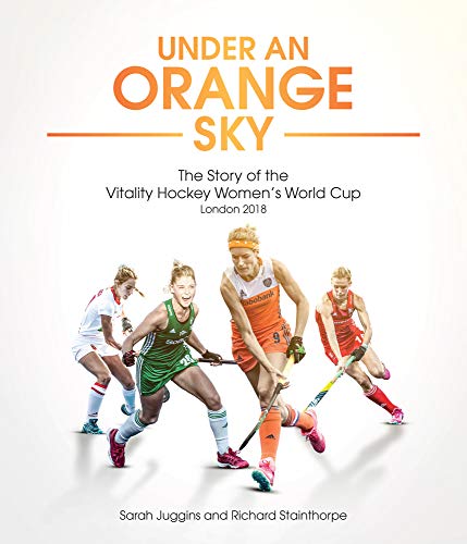 Under an Orange Sky: The Story of the Vitality Hockey Women's World Cup: The Story of the Hockey Women's World Cup