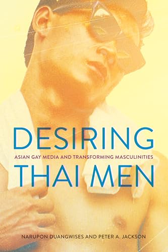 Desiring Thai Men : Asian Gay Media and Transforming Masculinities