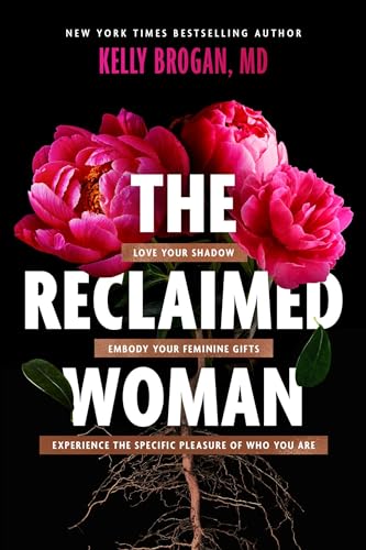 The Reclaimed Woman : Love Your Shadow, Embody Your Feminine Gifts, Experience the Specific Pleasure of Who You Are