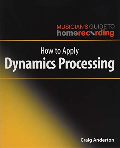 How to Apply Dynamics Processing (The Musician's Guide to Home Recording)