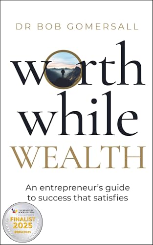 Worthwhile Wealth : An entrepreneur’s guide to success that satisfies