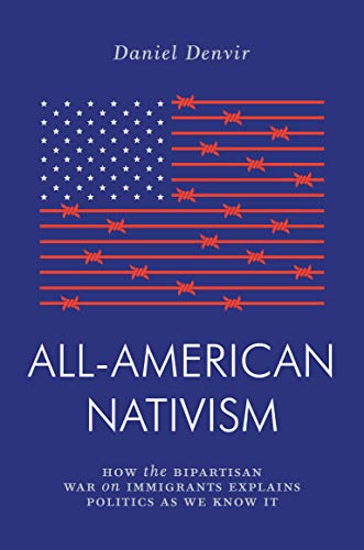 All-American Nativism: How the Bipartisan War on Immigrants Explains Politics as We Know It (Jacobin)