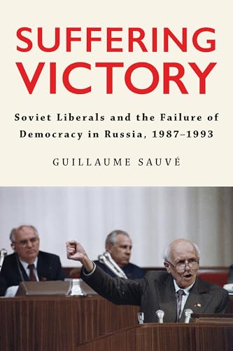 Suffering Victory : Soviet Liberals and the Failure of Democracy in Russia, 1987–1993