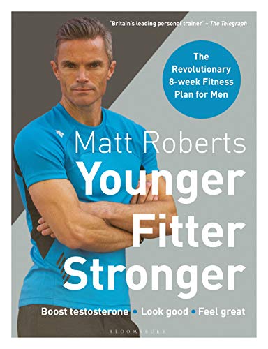 Matt Roberts' Younger, Fitter, Stronger: The Revolutionary 8-week Fitness Programme for Men