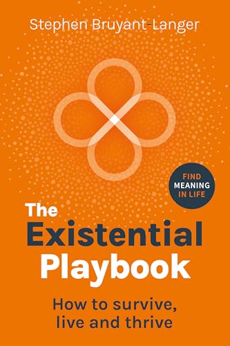The Existential Playbook : How to survive, live and thrive