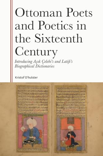 Ottoman Poets and Poetics in the Sixteenth Century : Introducing Asik Celebi's and Latifi's Biographical Dictionaries