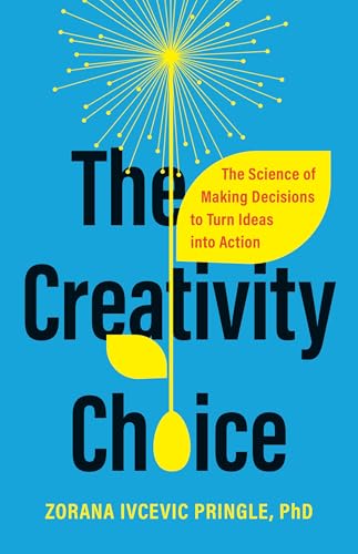 The Creativity Choice : The Science of Making Decisions to Turn Ideas into Action