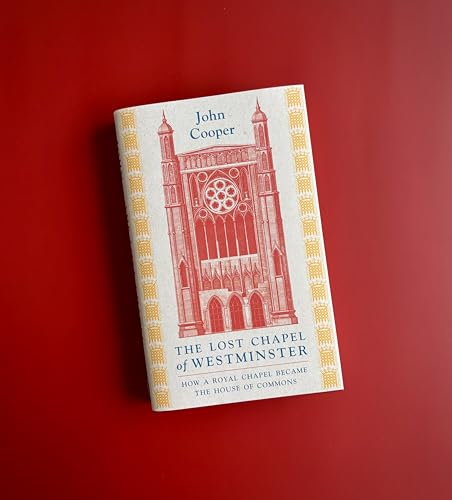 The Lost Chapel of Westminster : How a Royal Chapel Became the House of Commons