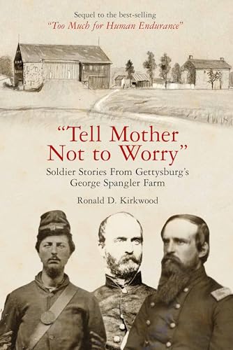 \"Tell Mother Not to Worry\" : Soldier Stories From Gettysburg’s George Spangler Farm